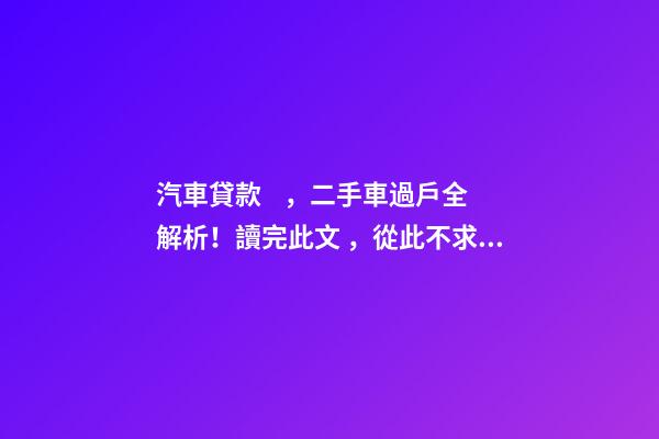 汽車貸款，二手車過戶全解析！讀完此文，從此不求人